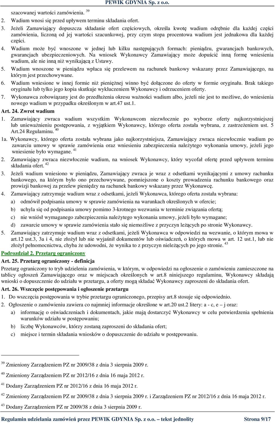 JeŜeli Zamawiający dopuszcza składanie ofert częściowych, określa kwotę wadium odrębnie dla kaŝdej części zamówienia, liczoną od jej wartości szacunkowej, przy czym stopa procentowa wadium jest