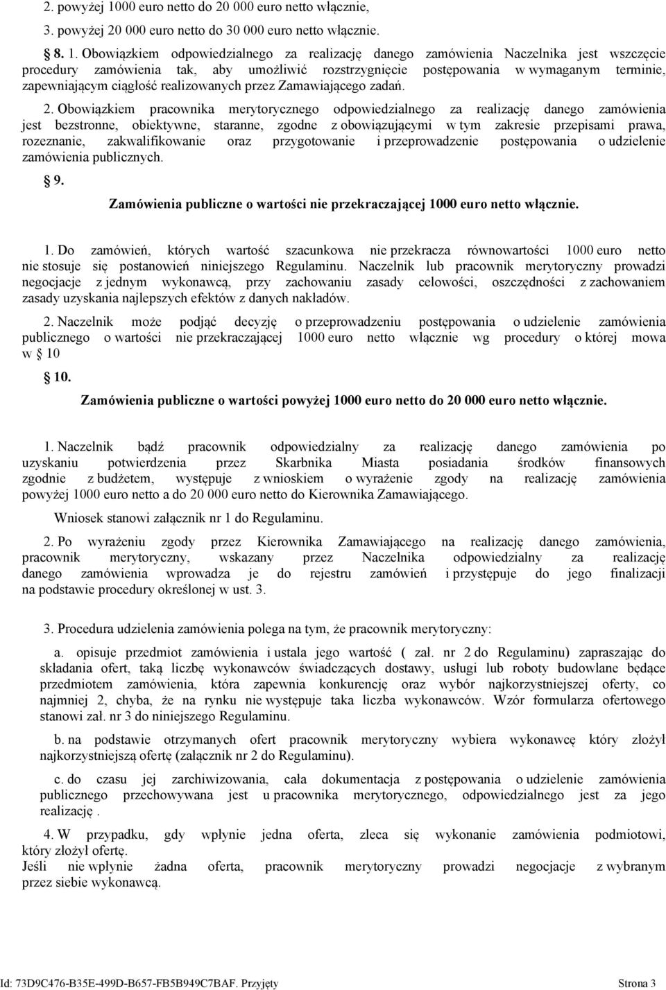 Obowiązkiem odpowiedzialnego za realizację danego zamówienia Naczelnika jest wszczęcie procedury zamówienia tak, aby umożliwić rozstrzygnięcie postępowania w wymaganym terminie, zapewniającym