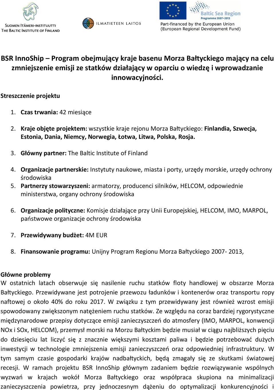 Główny partner: The Baltic Institute of Finland 4. Organizacje partnerskie: Instytuty naukowe, miasta i porty, urzędy morskie, urzędy ochrony środowiska 5.