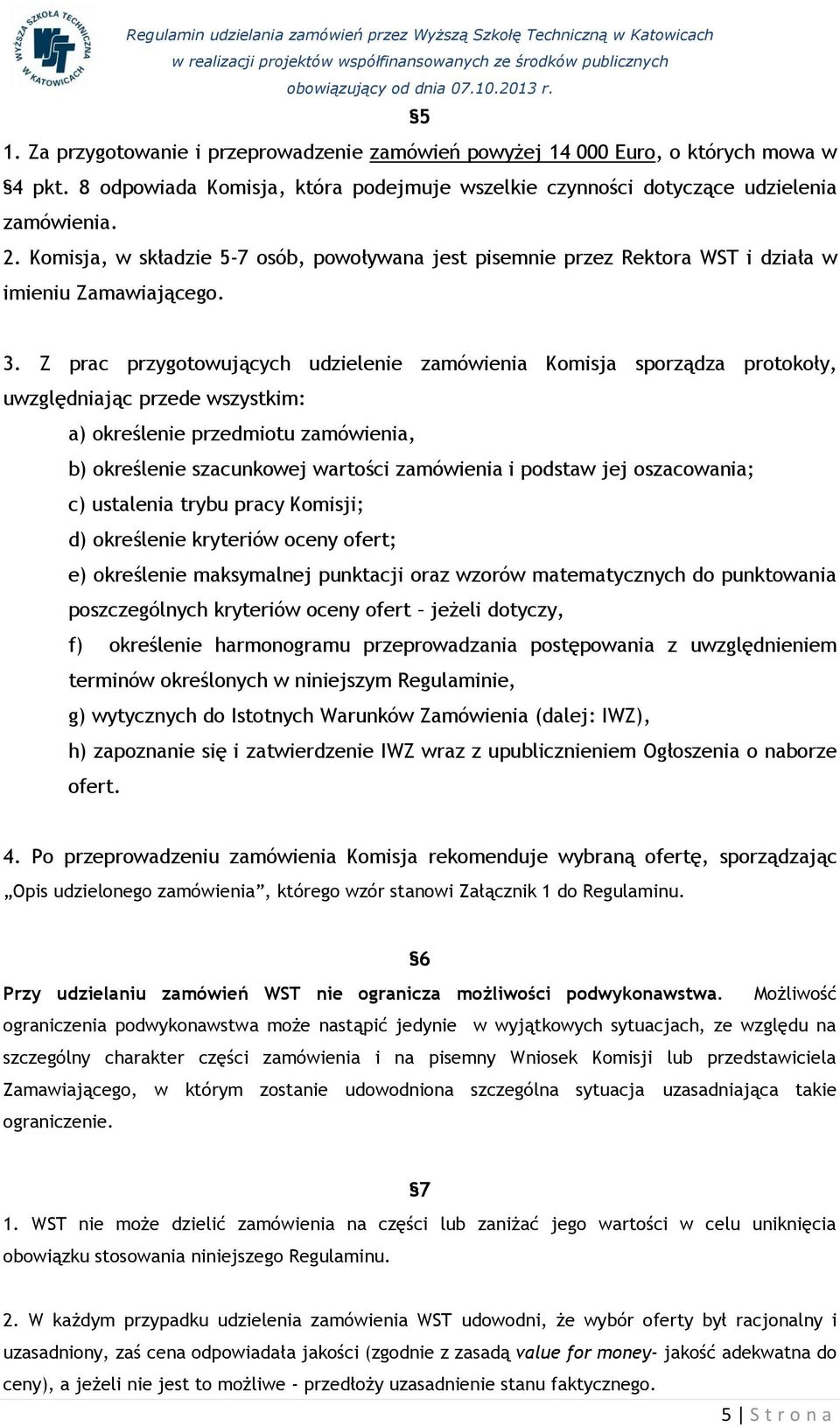 Z prac przygotowujących udzielenie zamówienia Komisja sporządza protokoły, uwzględniając przede wszystkim: a) określenie przedmiotu zamówienia, b) określenie szacunkowej wartości zamówienia i podstaw