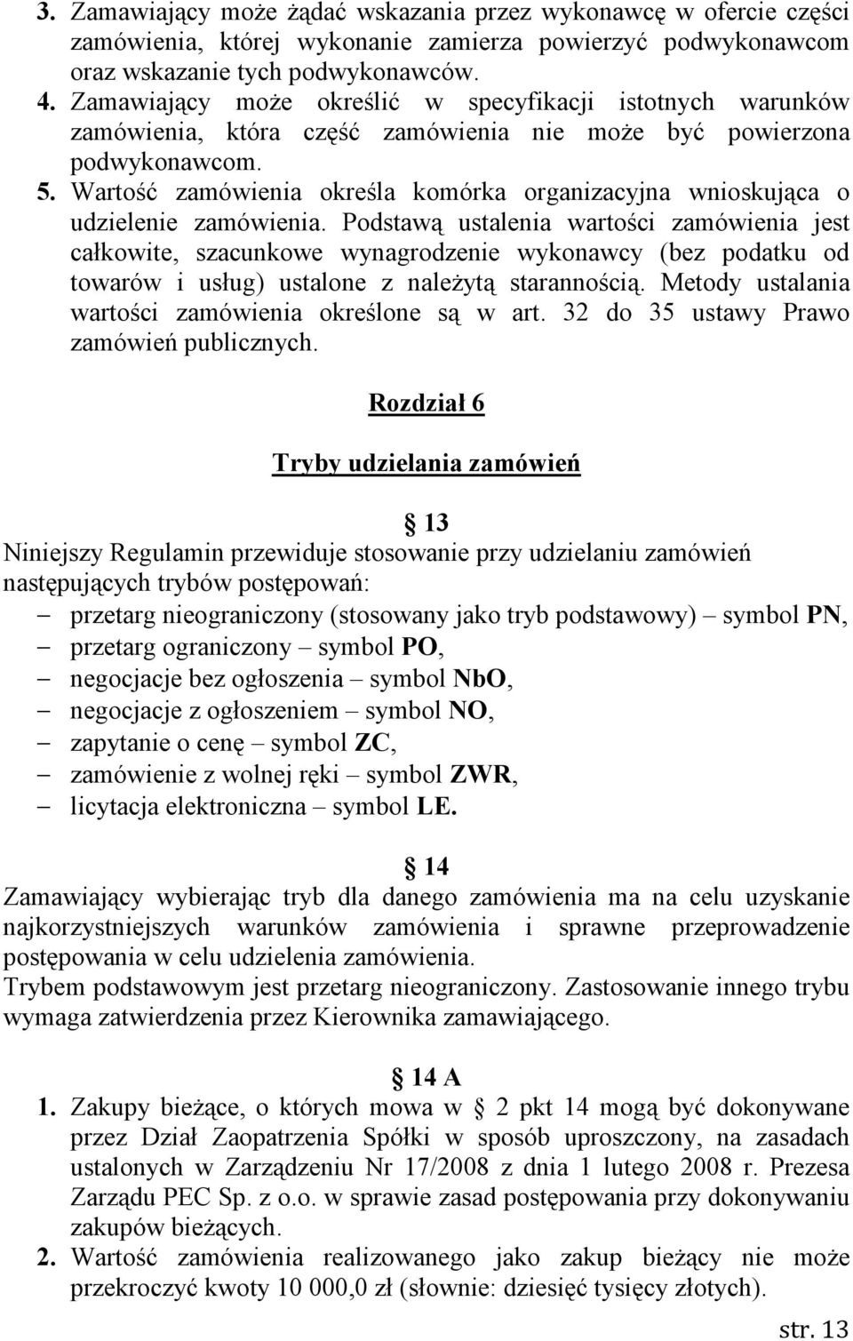 Wartość zamówienia określa komórka organizacyjna wnioskująca o udzielenie zamówienia.