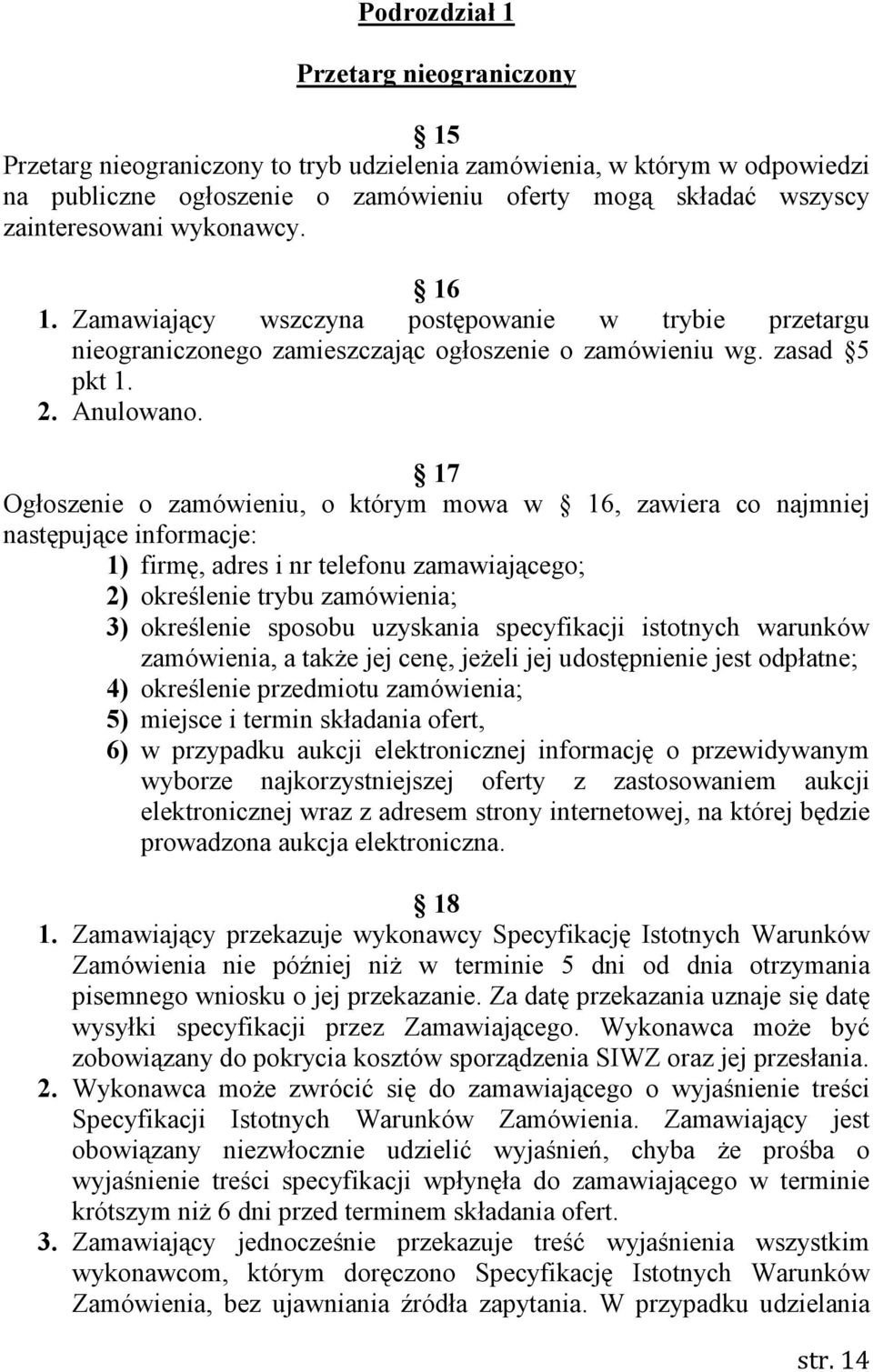 17 Ogłoszenie o zamówieniu, o którym mowa w 16, zawiera co najmniej następujące informacje: 1) firmę, adres i nr telefonu zamawiającego; 2) określenie trybu zamówienia; 3) określenie sposobu