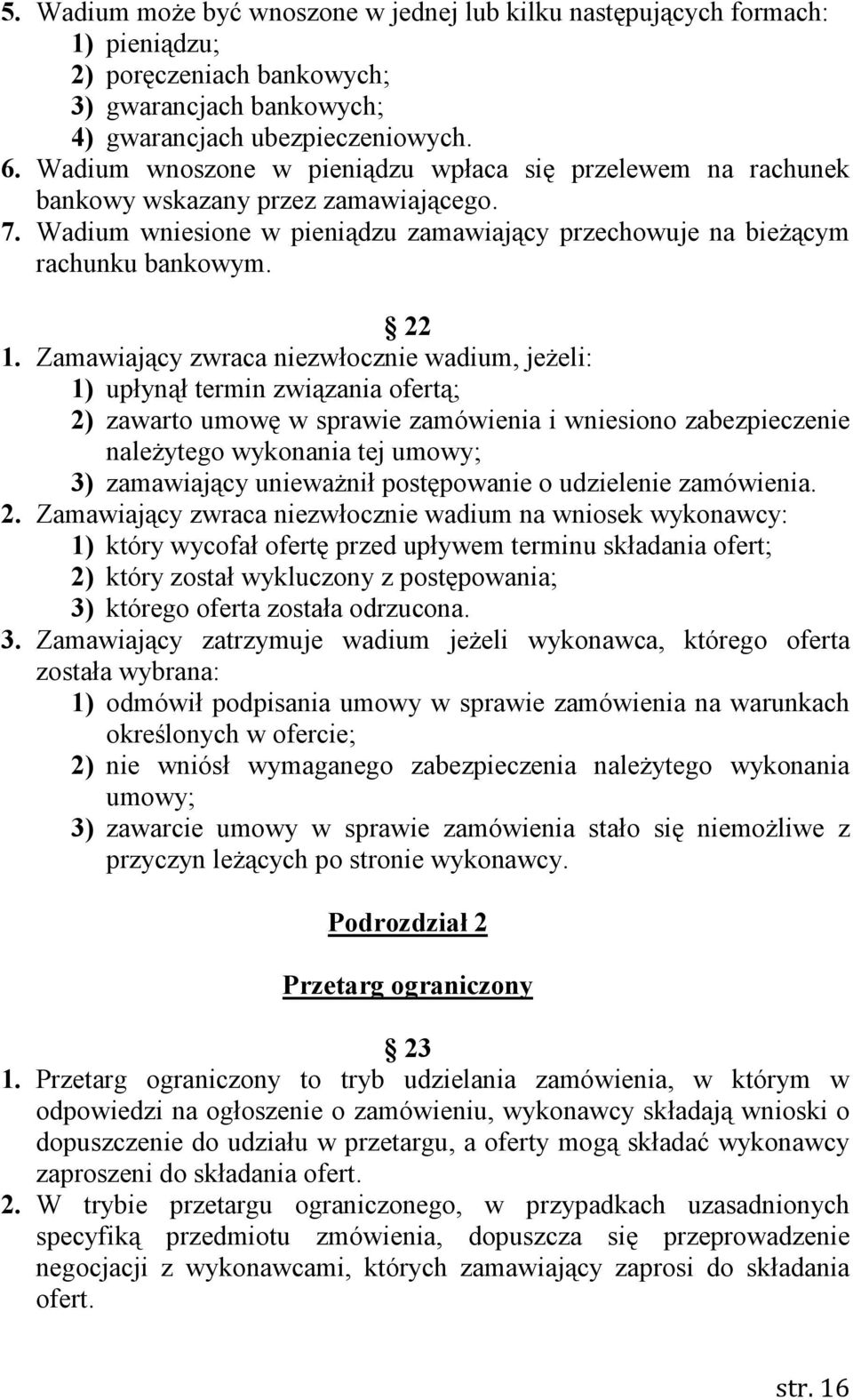 Zamawiający zwraca niezwłocznie wadium, jeŝeli: 1) upłynął termin związania ofertą; 2) zawarto umowę w sprawie zamówienia i wniesiono zabezpieczenie naleŝytego wykonania tej umowy; 3) zamawiający
