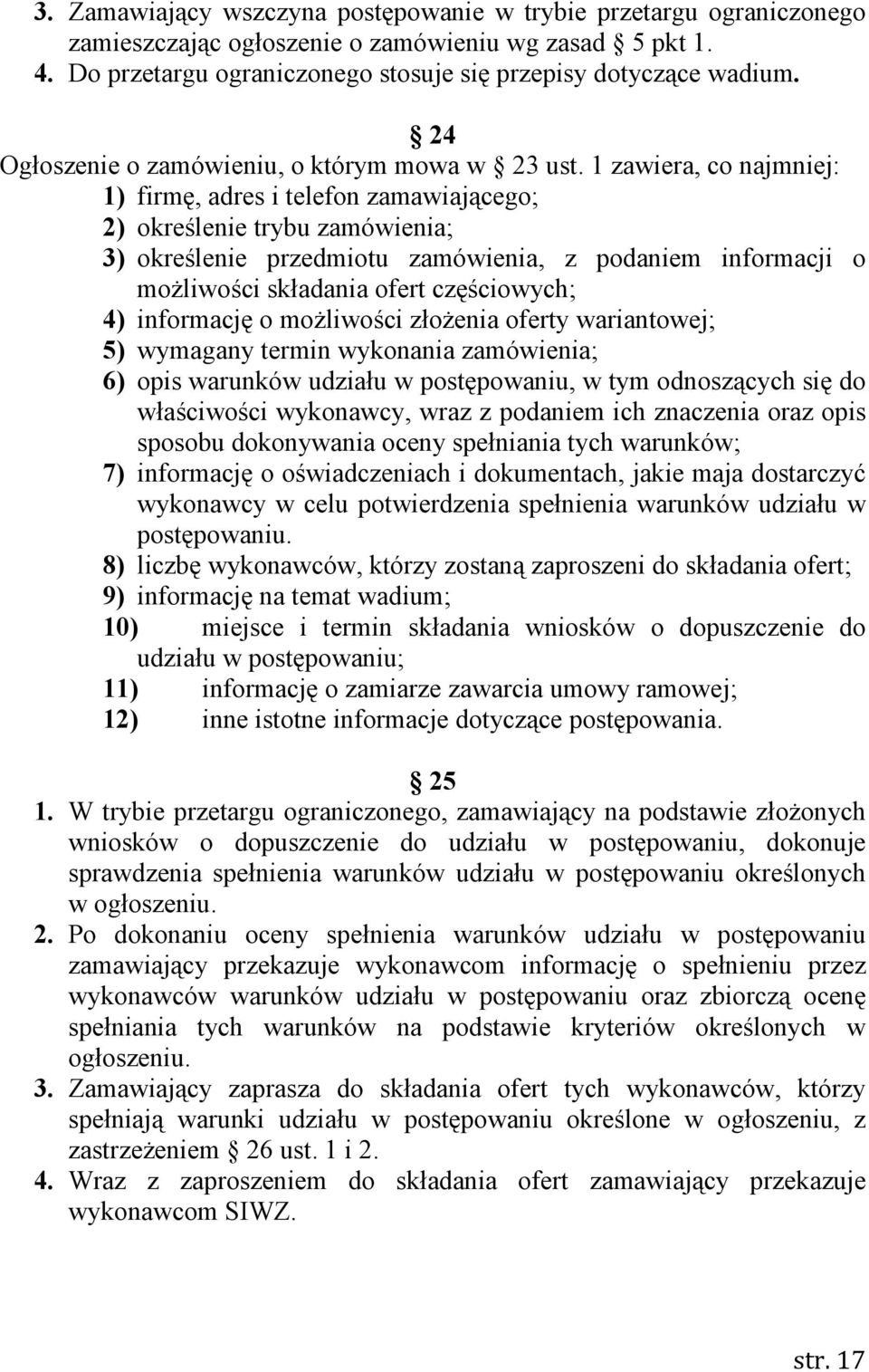 1 zawiera, co najmniej: 1) firmę, adres i telefon zamawiającego; 2) określenie trybu zamówienia; 3) określenie przedmiotu zamówienia, z podaniem informacji o moŝliwości składania ofert częściowych;