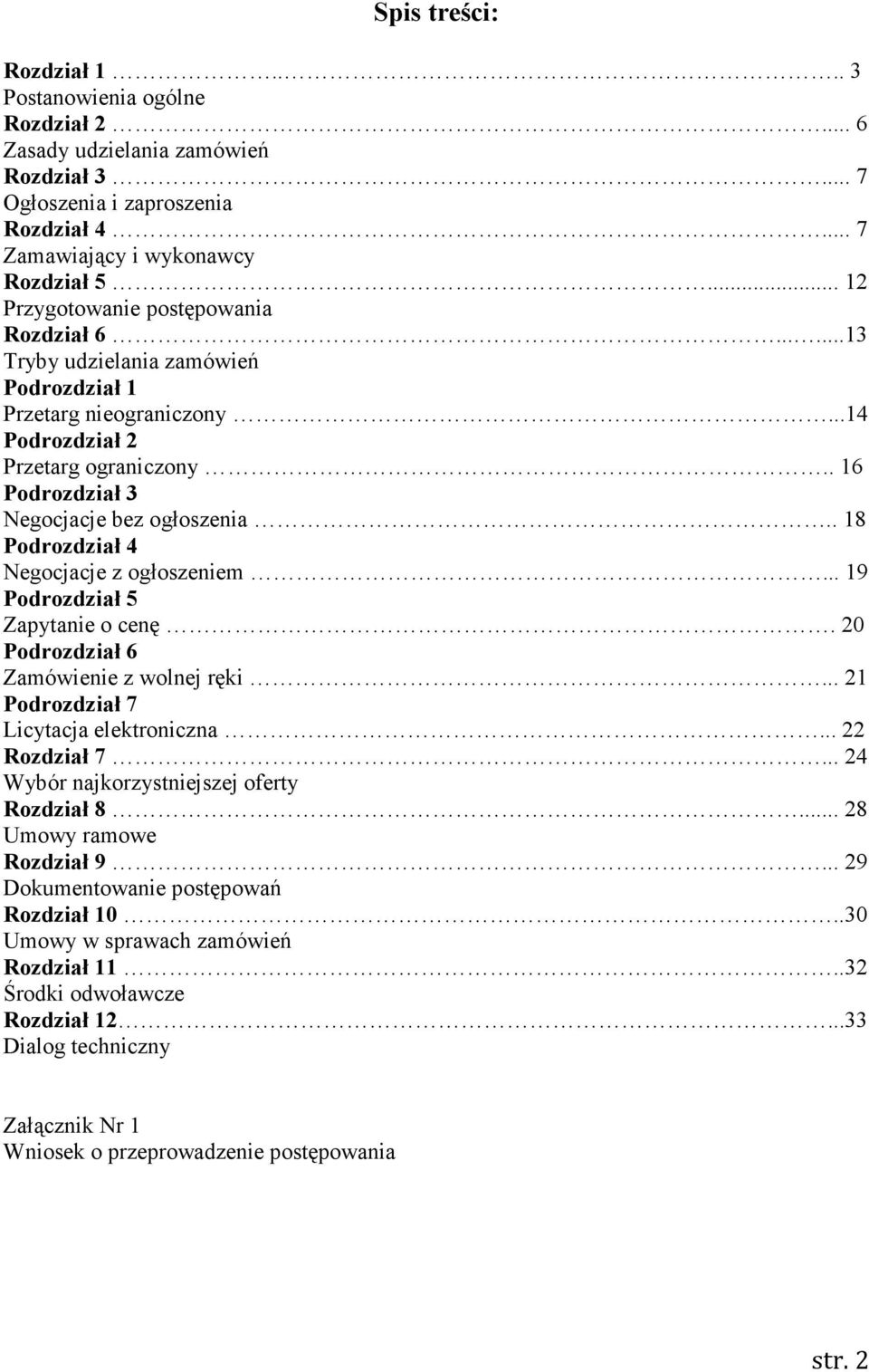 . 18 Podrozdział 4 Negocjacje z ogłoszeniem... 19 Podrozdział 5 Zapytanie o cenę. 20 Podrozdział 6 Zamówienie z wolnej ręki... 21 Podrozdział 7 Licytacja elektroniczna... 22 Rozdział 7.