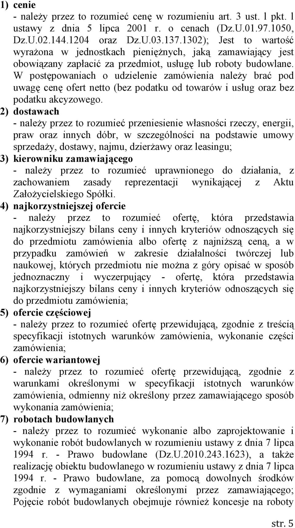 W postępowaniach o udzielenie zamówienia naleŝy brać pod uwagę cenę ofert netto (bez podatku od towarów i usług oraz bez podatku akcyzowego.