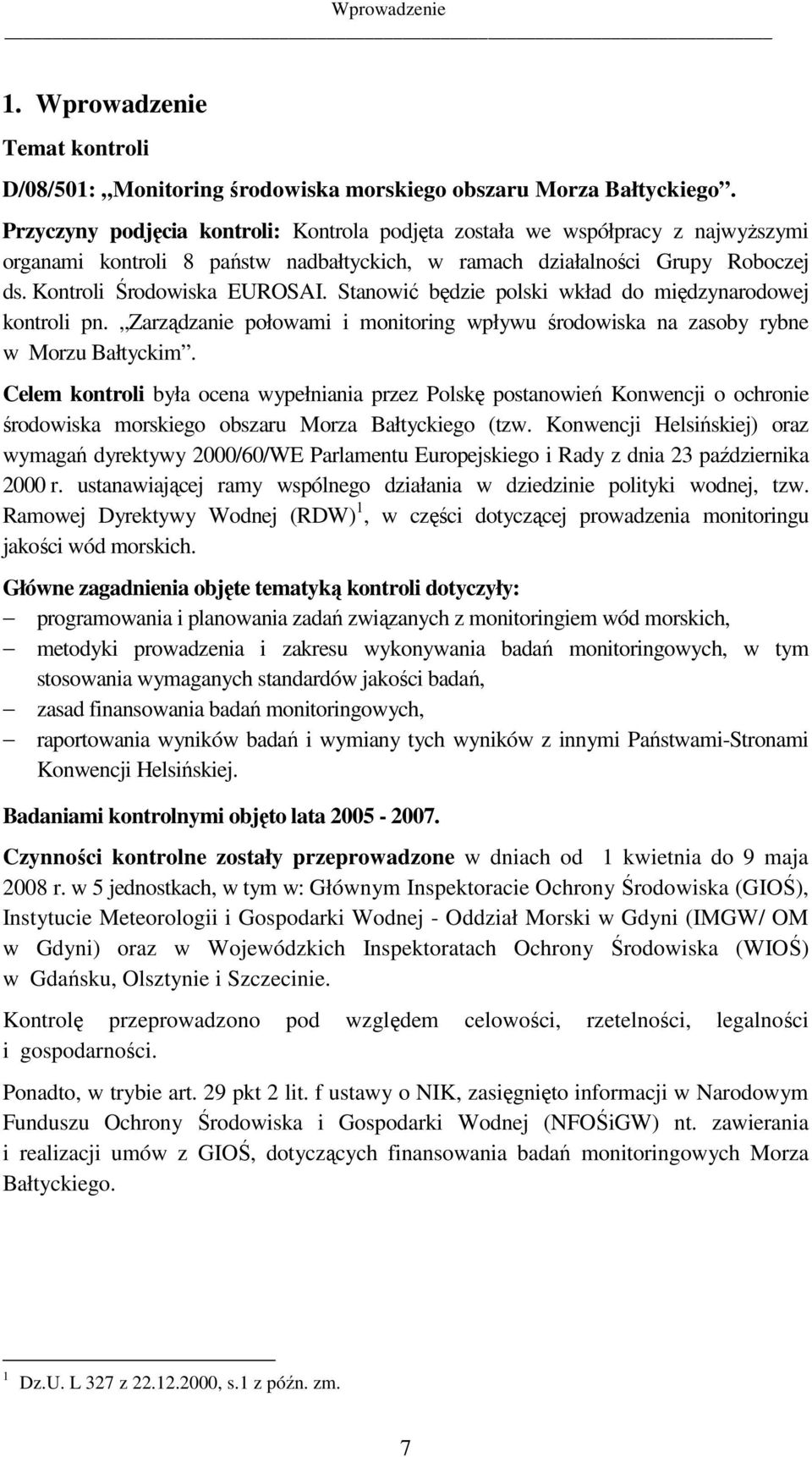 Stanowić będzie polski wkład do międzynarodowej kontroli pn. Zarządzanie połowami i monitoring wpływu środowiska na zasoby rybne w Morzu Bałtyckim.