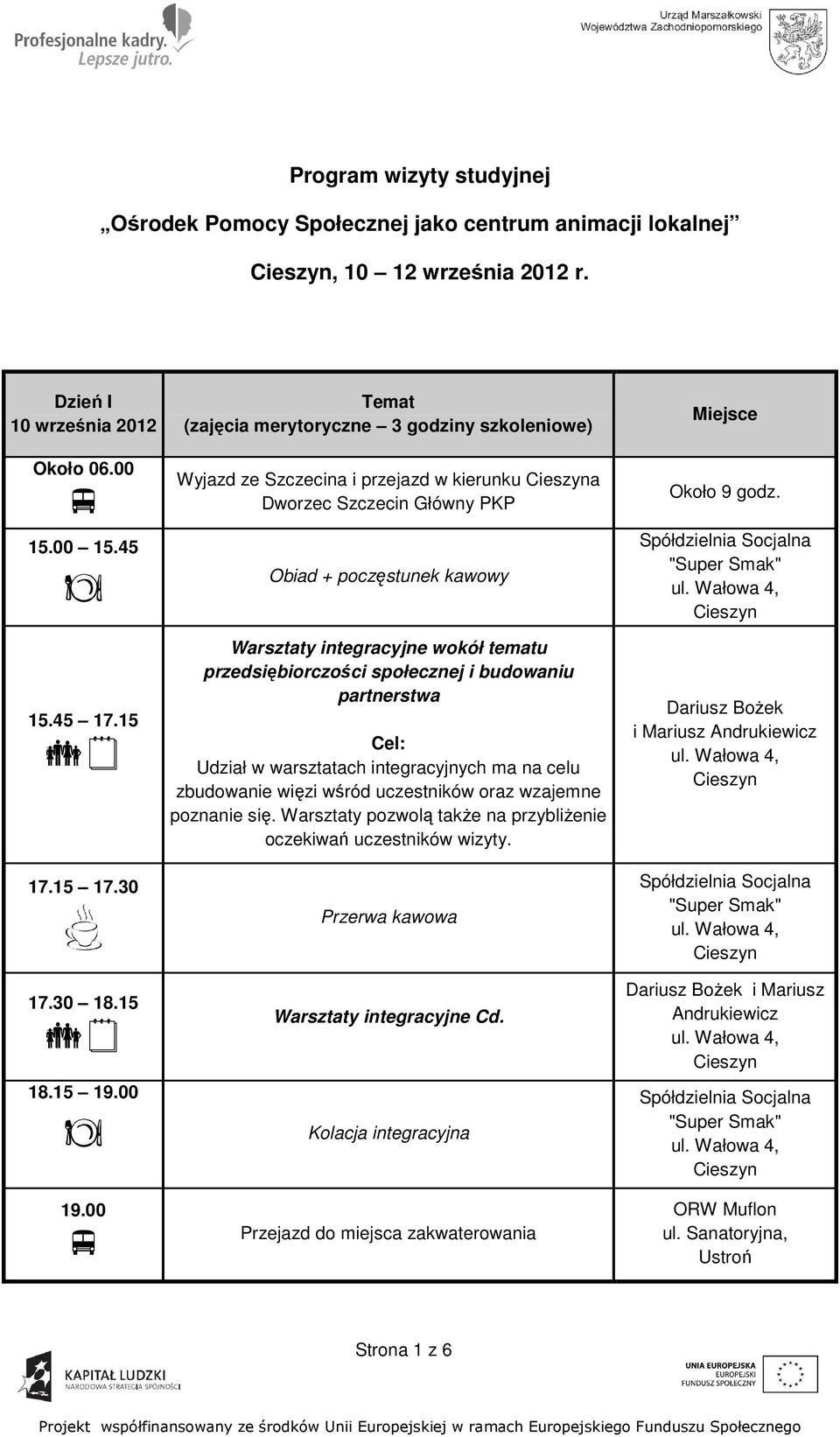 00 Temat (zajęcia merytoryczne 3 godziny szkoleniowe) Wyjazd ze Szczecina i przejazd w kierunku a Dworzec Szczecin Główny PKP Obiad + poczęstunek kawowy Warsztaty integracyjne wokół tematu