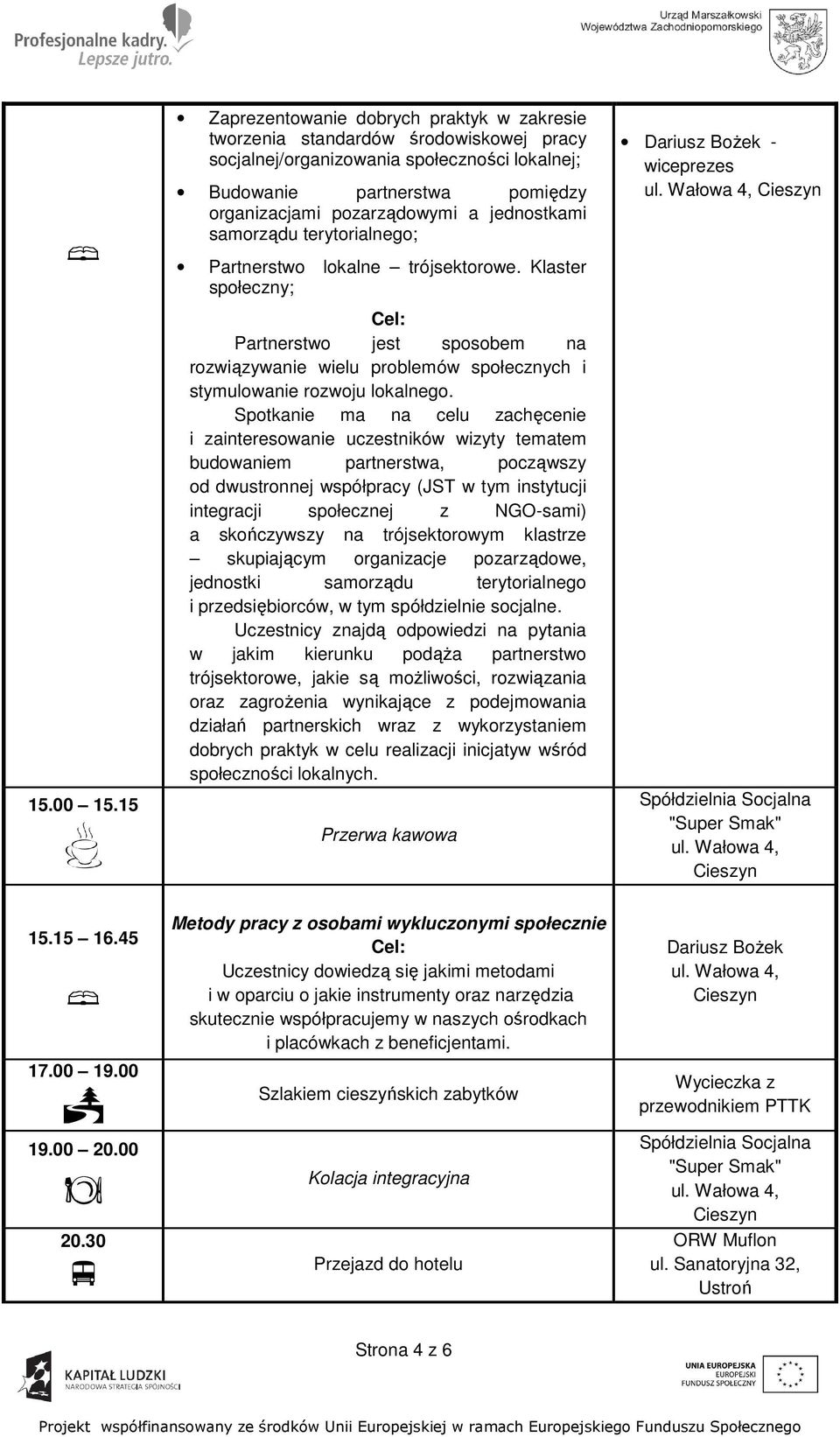 jednostkami samorządu terytorialnego; Partnerstwo lokalne trójsektorowe. Klaster społeczny; Partnerstwo jest sposobem na rozwiązywanie wielu problemów społecznych i stymulowanie rozwoju lokalnego.