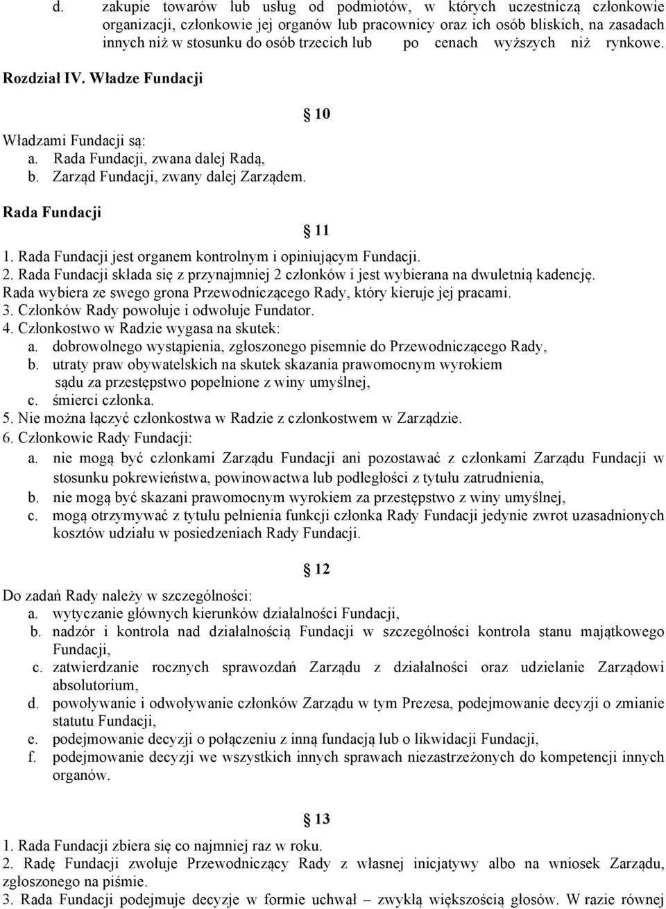 Rada Fundacji jest organem kontrolnym i opiniującym Fundacji. 2. Rada Fundacji składa się z przynajmniej 2 członków i jest wybierana na dwuletnią kadencję.