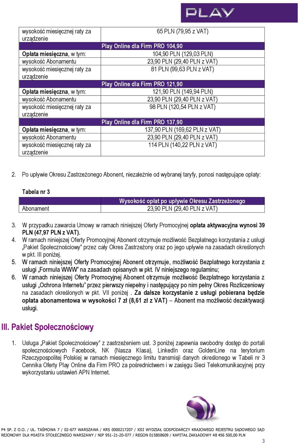 Po upływie Okresu Zastrzeżonego Abonent, niezależnie od wybranej taryfy, ponosi następujące opłaty: Tabela nr 3 Abonament Wysokość opłat po upływie Okresu Zastrzeżonego 3.