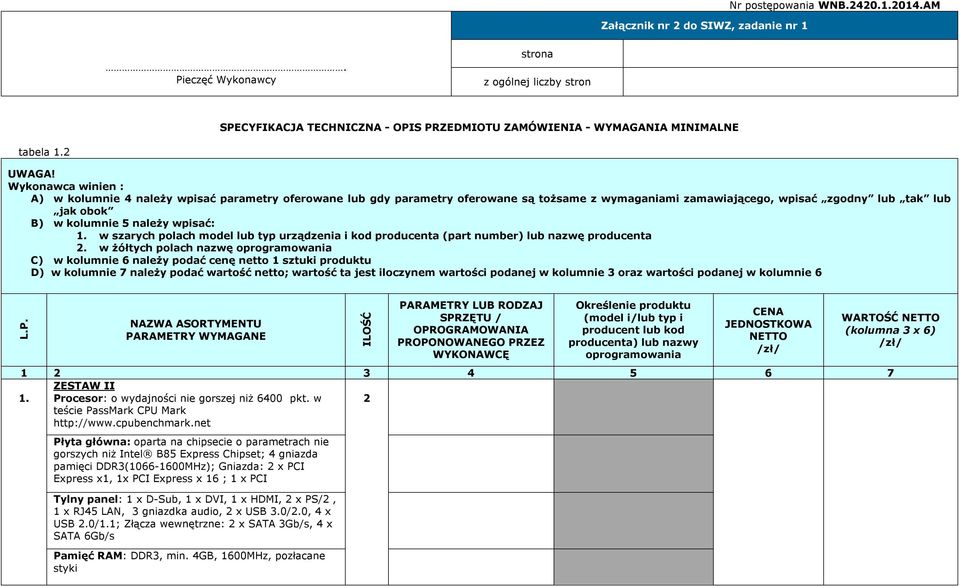 Wykonawca winien : A) w kolumnie 4 należy wpisać parametry oferowane lub gdy parametry oferowane są tożsame z wymaganiami zamawiającego, wpisać zgodny lub tak lub jak obok B) w kolumnie 5 należy