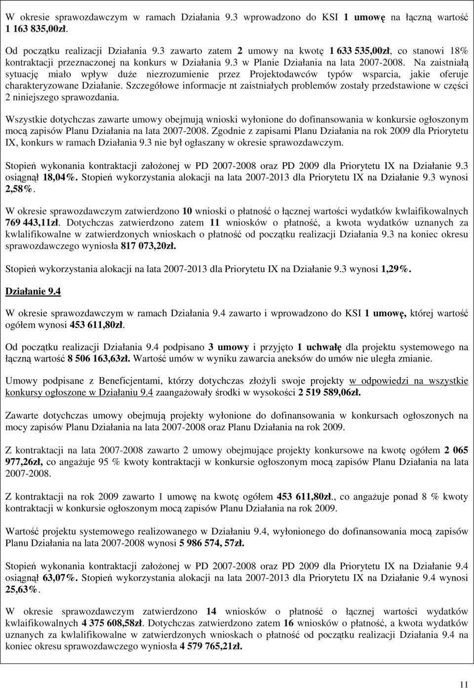 Na zaistniałą sytuację miało wpływ duŝe niezrozumienie przez Projektodawców typów wsparcia, jakie oferuje charakteryzowane Działanie.