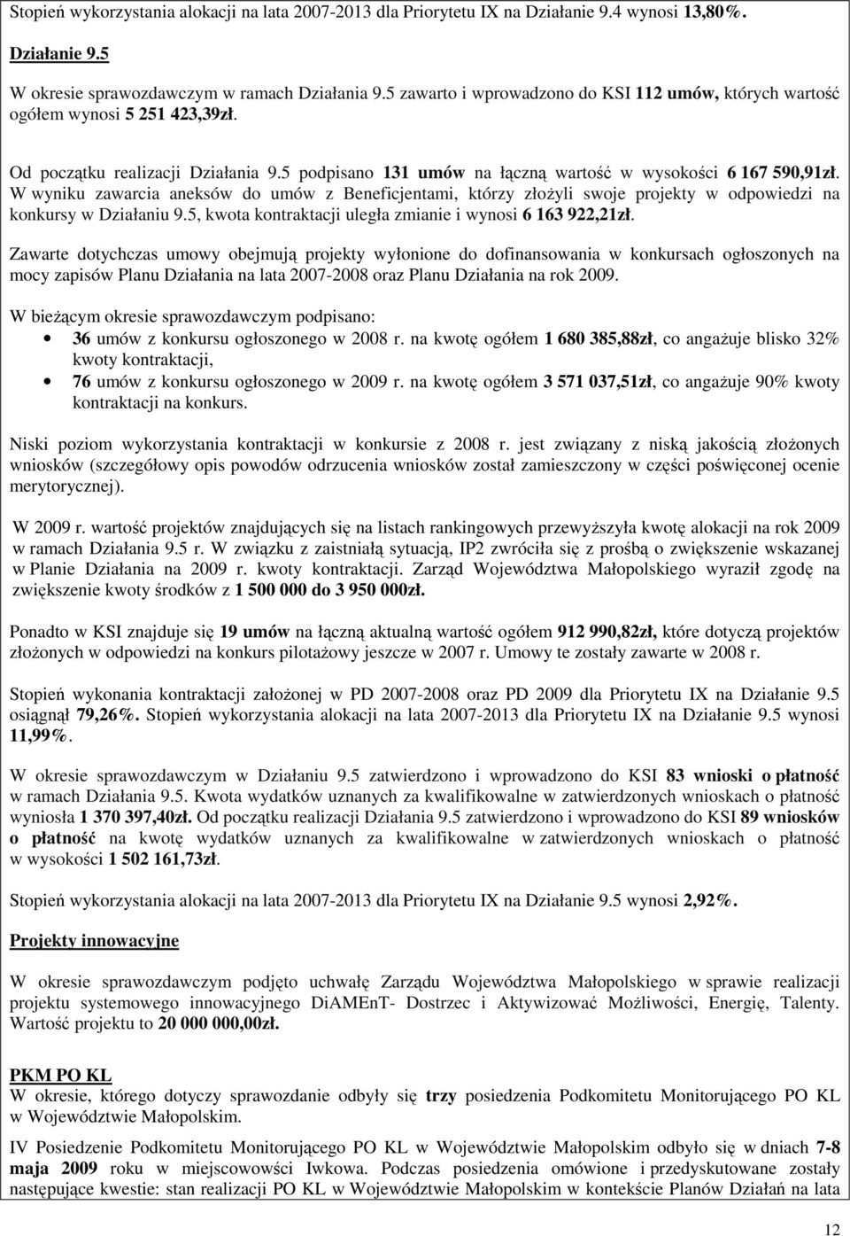 W wyniku zawarcia aneksów do umów z Beneficjentami, którzy złoŝyli swoje projekty w odpowiedzi na konkursy w Działaniu 9.5, kwota kontraktacji uległa zmianie i wynosi 6 163 922,21zł.