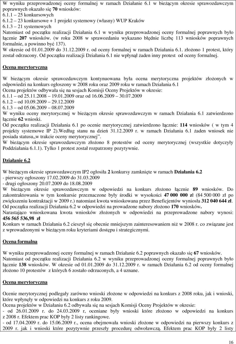 (w roku 2008 w sprawozdaniu wykazano błędnie liczbę 113 wniosków poprawnych formalnie, a powinno być 137). W okresie od 01.01.2009 do 31.12.2009 r. od oceny formalnej w ramach Działania 6.1. złoŝono 1 protest, który został odrzucony.