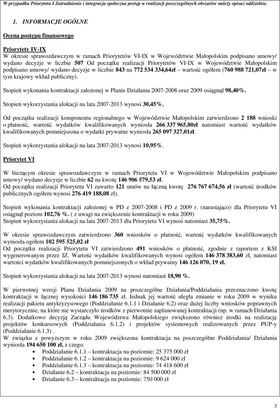 realizacji Priorytetów VI-IX w Województwie Małopolskim podpisano umowy/ wydano decyzje w liczbie 843 na 772 534 334,64zł wartość ogółem (760 988 721,07zł w tym krajowy wkład publiczny).