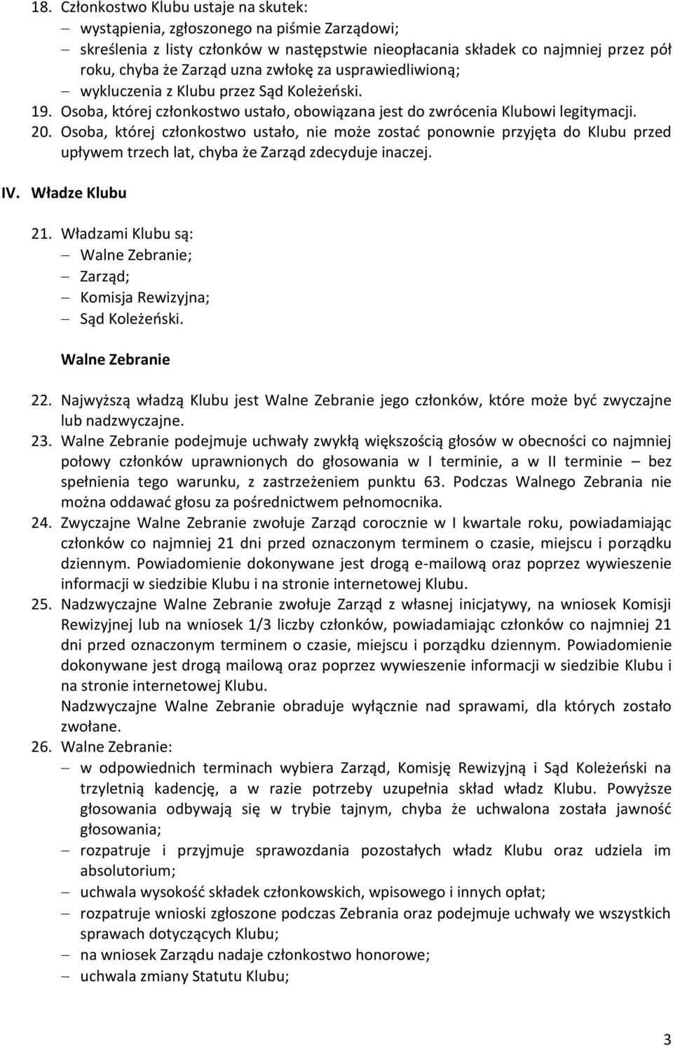 Osoba, której członkostwo ustało, nie może zostać ponownie przyjęta do Klubu przed upływem trzech lat, chyba że Zarząd zdecyduje inaczej. IV. Władze Klubu 21.