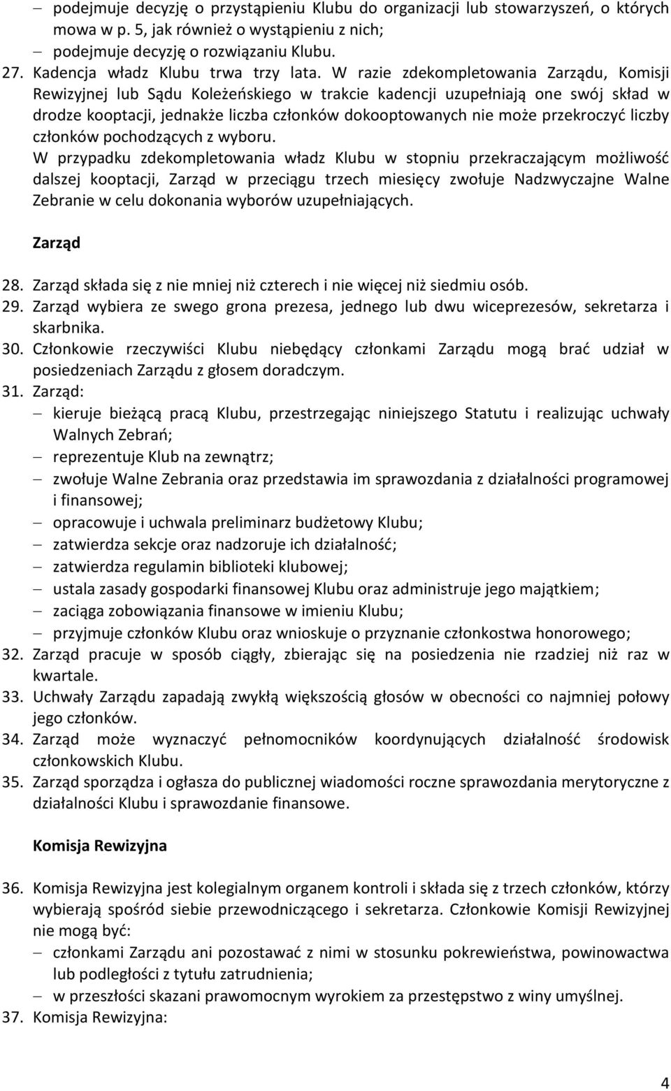 W razie zdekompletowania Zarządu, Komisji Rewizyjnej lub Sądu Koleżeńskiego w trakcie kadencji uzupełniają one swój skład w drodze kooptacji, jednakże liczba członków dokooptowanych nie może