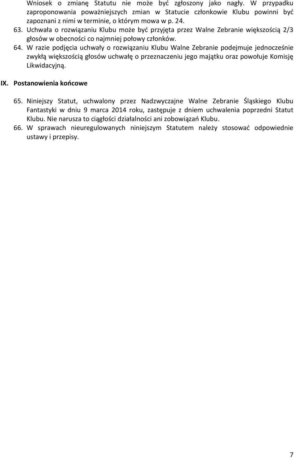 W razie podjęcia uchwały o rozwiązaniu Klubu Walne Zebranie podejmuje jednocześnie zwykłą większością głosów uchwałę o przeznaczeniu jego majątku oraz powołuje Komisję Likwidacyjną. IX.