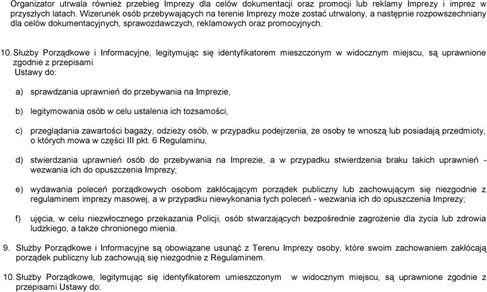 Służby Porządkowe i Informacyjne, legitymując się identyfikatorem mieszczonym w widocznym miejscu, są uprawnione zgodnie z przepisami Ustawy do: a) sprawdzania uprawnień do przebywania na Imprezie,