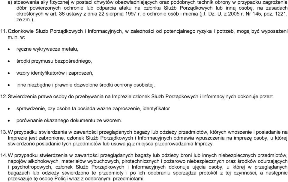 Członkowie Służb Porządkowych i Informacyjnych, w zależności od potencjalnego ryzyka i potrzeb, mogą być wyposażeni m.in.