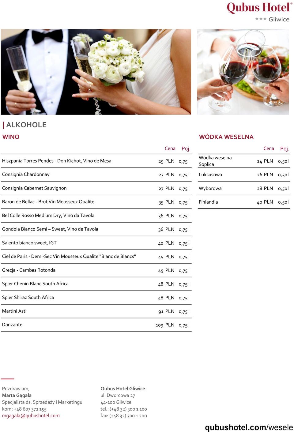 Hiszpania Torres Pendes - Don Kichot, Vino de Mesa 25 PLN 0,75 l Wódka weselna Soplica 24 PLN 0,50 l Consignia Chardonnay Consignia Cabernet Sauvignon Baron de Bellac - Brut Vin Mousseux Qualite