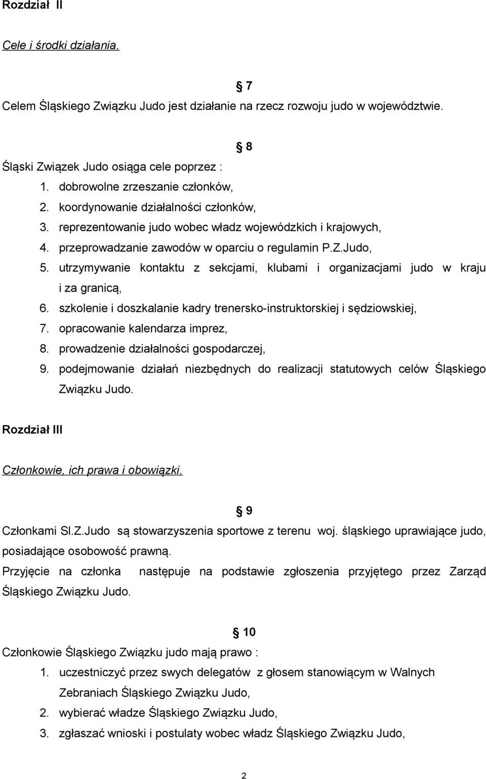 utrzymywanie kontaktu z sekcjami, klubami i organizacjami judo w kraju i za granicą, 6. szkolenie i doszkalanie kadry trenersko-instruktorskiej i sędziowskiej, 7. opracowanie kalendarza imprez, 8.