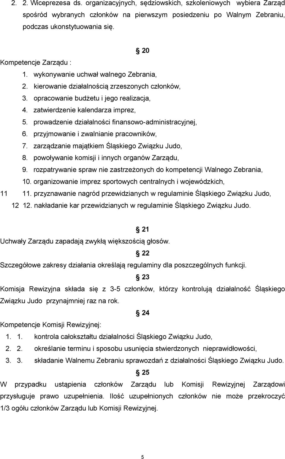 prowadzenie działalności finansowo-administracyjnej, 6. przyjmowanie i zwalnianie pracowników, 7. zarządzanie majątkiem Śląskiego Związku Judo, 8. powoływanie komisji i innych organów Zarządu, 9.