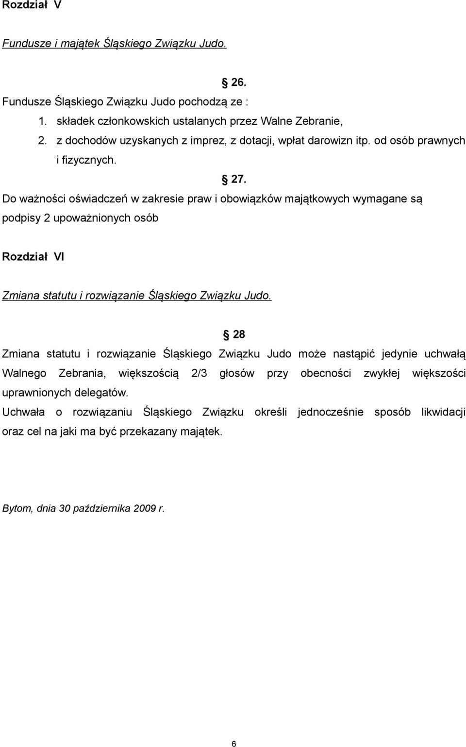 Do ważności oświadczeń w zakresie praw i obowiązków majątkowych wymagane są podpisy 2 upoważnionych osób Rozdział VI Zmiana statutu i rozwiązanie Śląskiego Związku Judo.