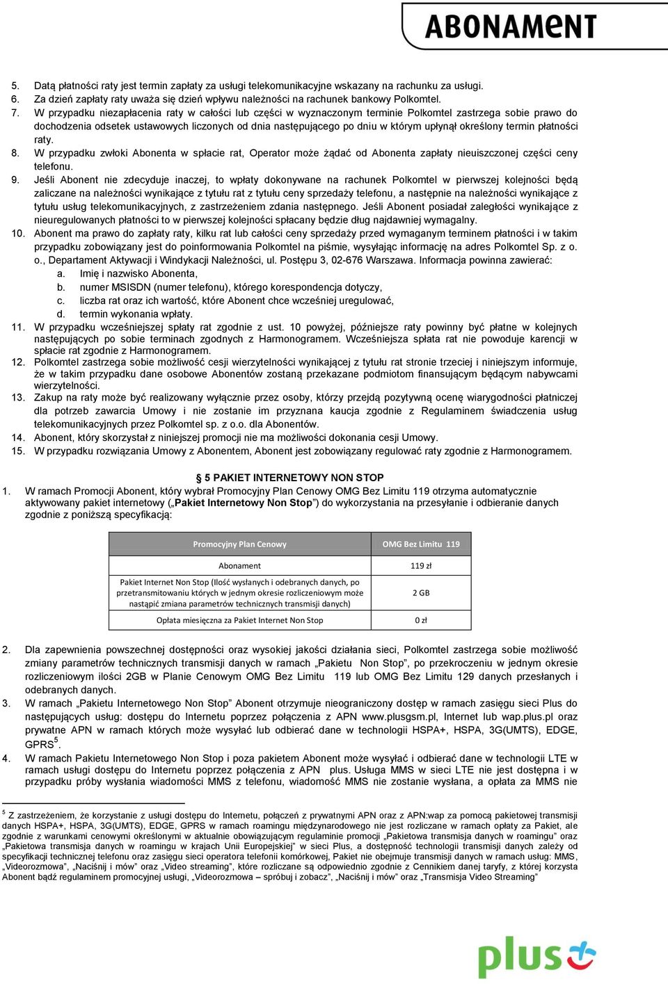 określony termin płatności raty. 8. W przypadku zwłoki Abonenta w spłacie rat, Operator może żądać od Abonenta zapłaty nieuiszczonej części ceny telefonu. 9.