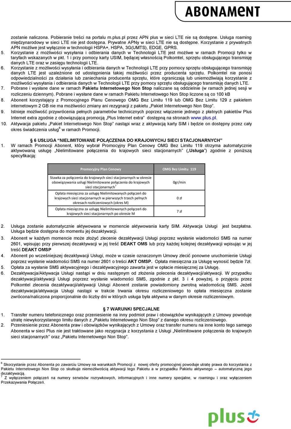 Korzystanie z możliwości wysyłania i odbierania danych w Technologii LTE jest możliwe w ramach Promocji tylko w taryfach wskazanych w pkt.