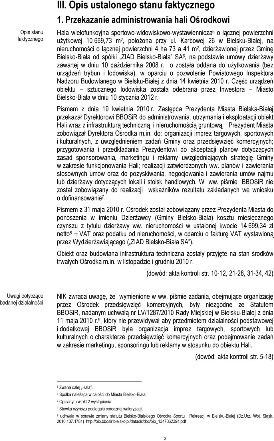 Karbowej 26 w Bielsku-Białej, na nieruchomości o łącznej powierzchni 4 ha 73 a 41 m 2, dzierżawionej przez Gminę Bielsko-Biała od spółki ZIAD Bielsko-Biała SA 6, na podstawie umowy dzierżawy zawartej