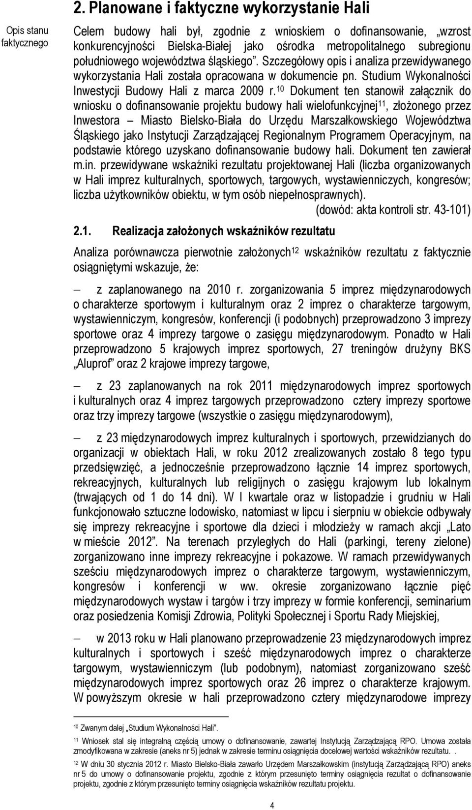 województwa śląskiego. Szczegółowy opis i analiza przewidywanego wykorzystania Hali została opracowana w dokumencie pn. Studium Wykonalności Inwestycji Budowy Hali z marca 2009 r.