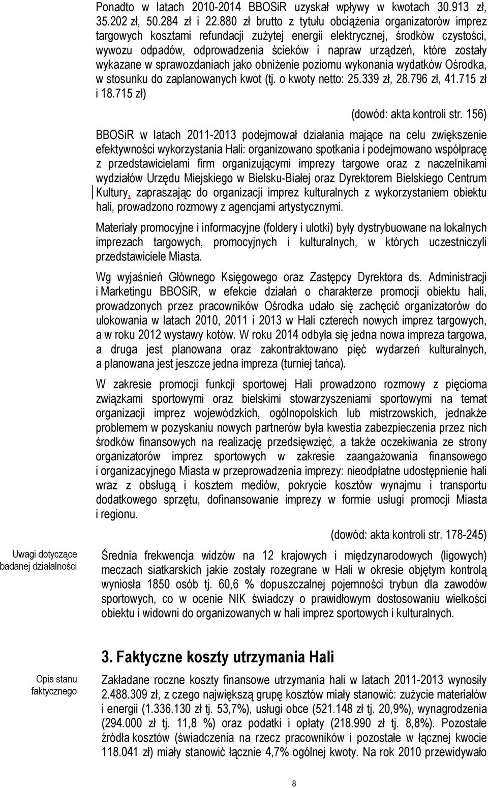 zostały wykazane w sprawozdaniach jako obniżenie poziomu wykonania wydatków Ośrodka, w stosunku do zaplanowanych kwot (tj. o kwoty netto: 25.339 zł, 28.796 zł, 41.715 zł i 18.