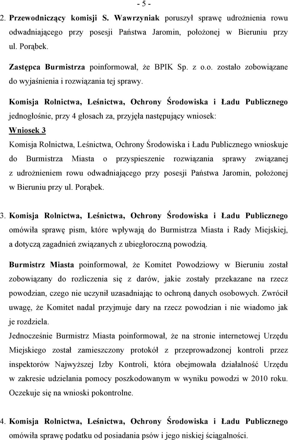 Komisja Rolnictwa, Leśnictwa, Ochrony Środowiska i Ładu Publicznego jednogłośnie, przy 4 głosach za, przyjęła następujący wniosek: Wniosek 3 do Burmistrza Miasta o przyspieszenie rozwiązania sprawy