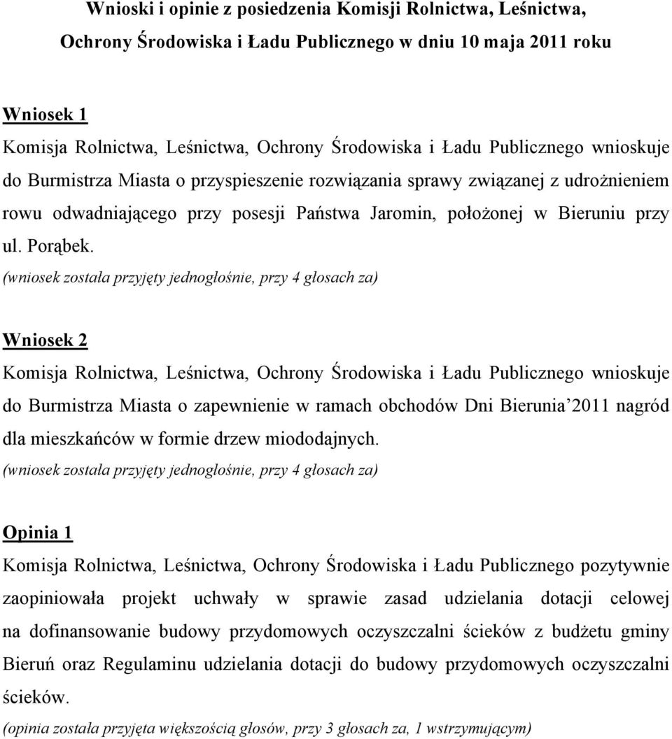 (wniosek została przyjęty jednogłośnie, przy 4 głosach za) Wniosek 2 do Burmistrza Miasta o zapewnienie w ramach obchodów Dni Bierunia 2011 nagród dla mieszkańców w formie drzew miododajnych.