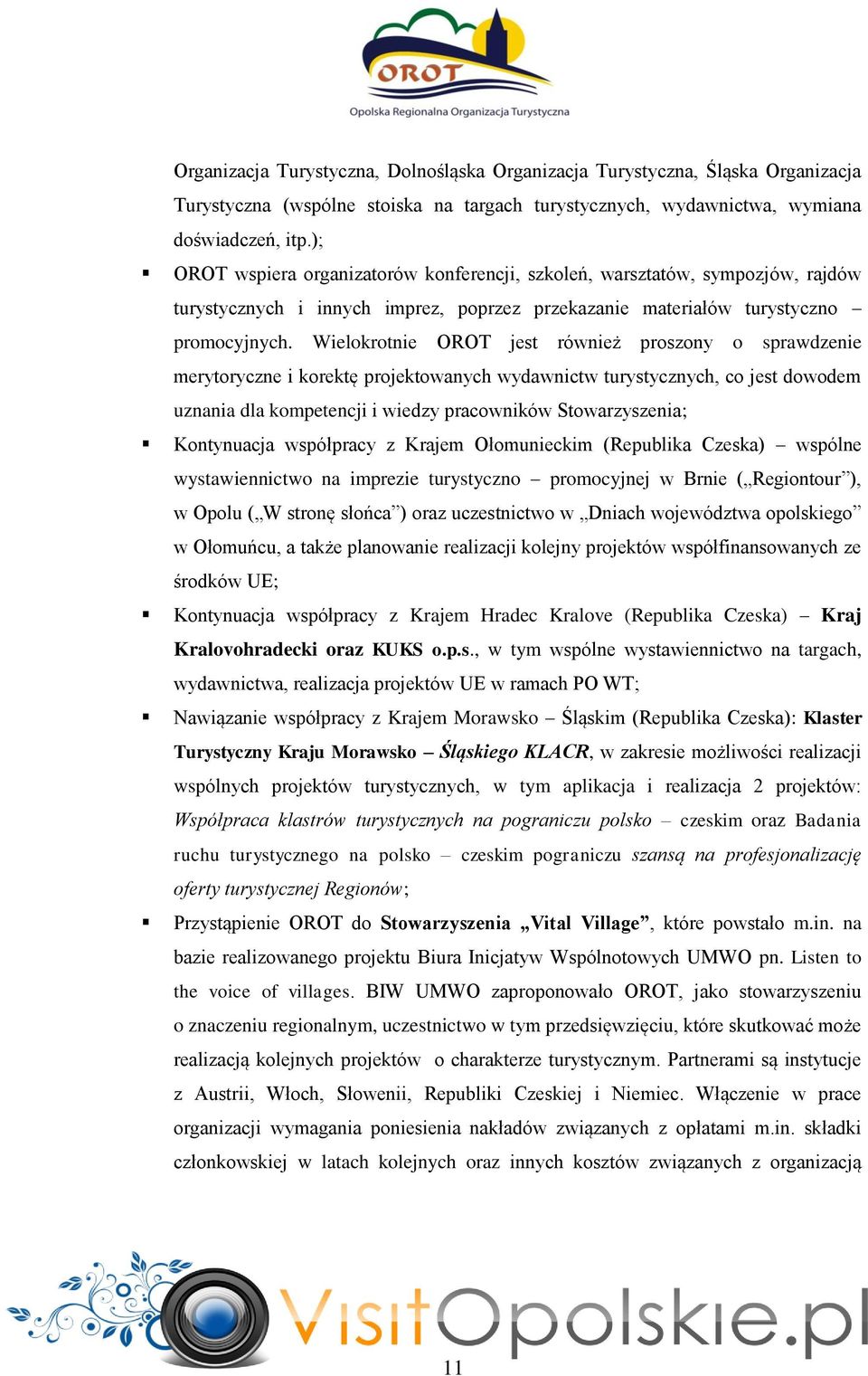 Wielokrotnie OROT jest również proszony o sprawdzenie merytoryczne i korektę projektowanych wydawnictw turystycznych, co jest dowodem uznania dla kompetencji i wiedzy pracowników Stowarzyszenia;