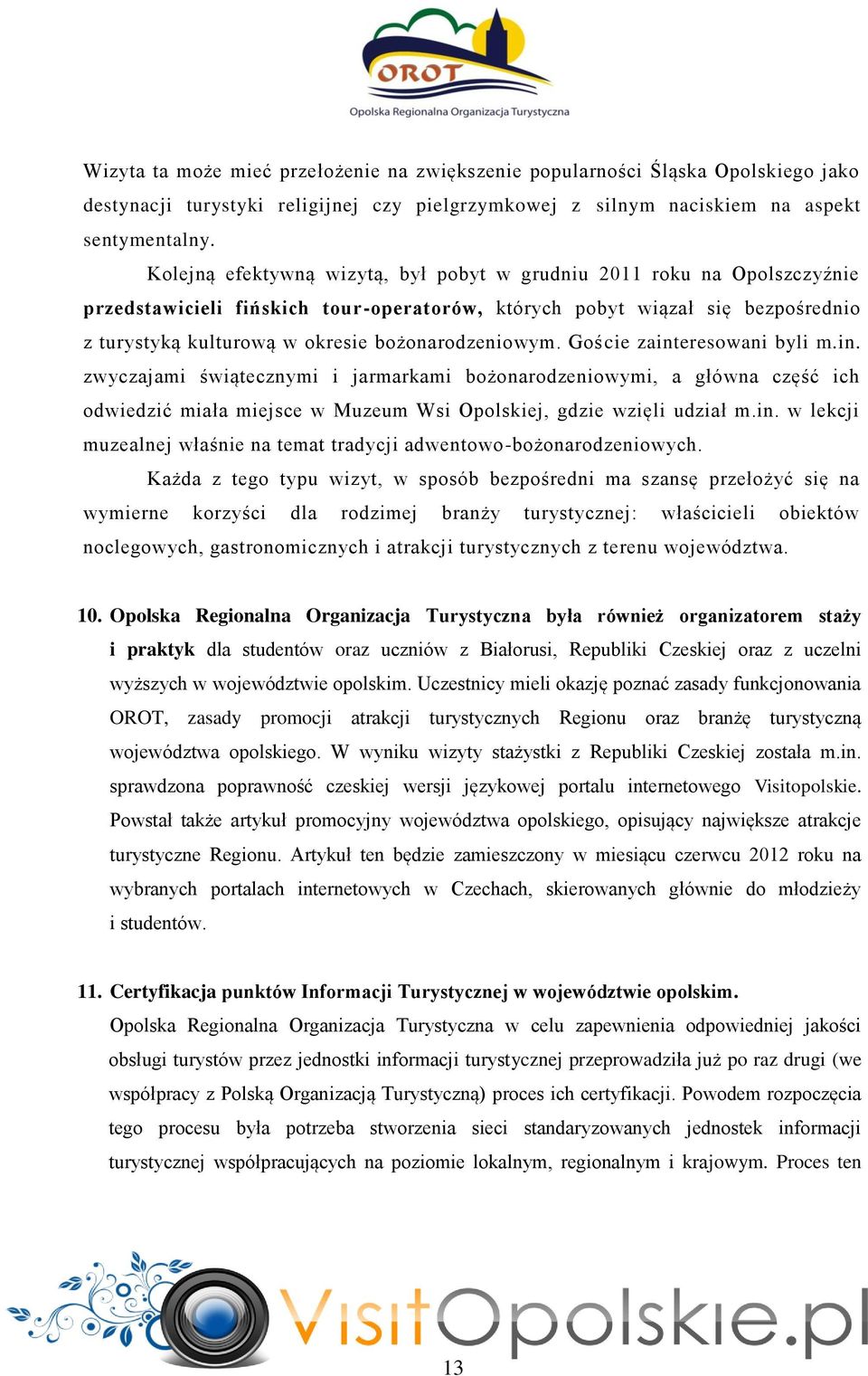 bożonarodzeniowym. Goście zainteresowani byli m.in. zwyczajami świątecznymi i jarmarkami bożonarodzeniowymi, a główna część ich odwiedzić miała miejsce w Muzeum Wsi Opolskiej, gdzie wzięli udział m.