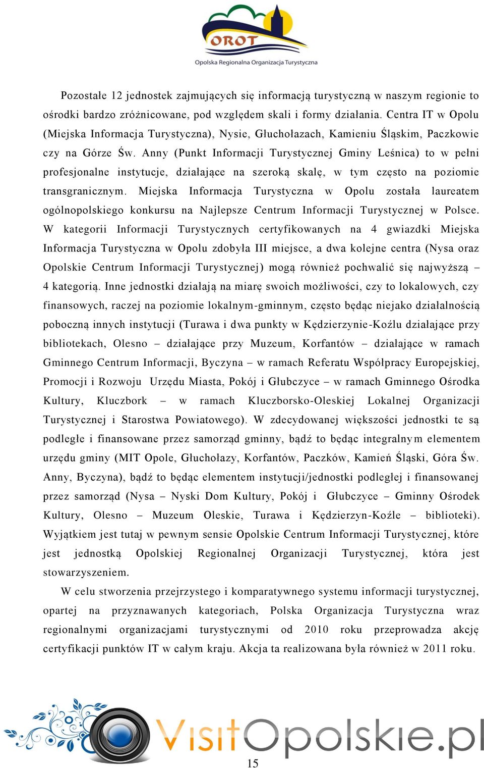 Anny (Punkt Informacji Turystycznej Gminy Leśnica) to w pełni profesjonalne instytucje, działające na szeroką skalę, w tym często na poziomie transgranicznym.