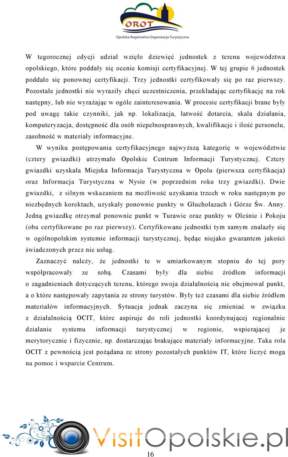 W procesie certyfikacji brane były pod uwagę takie czynniki, jak np.
