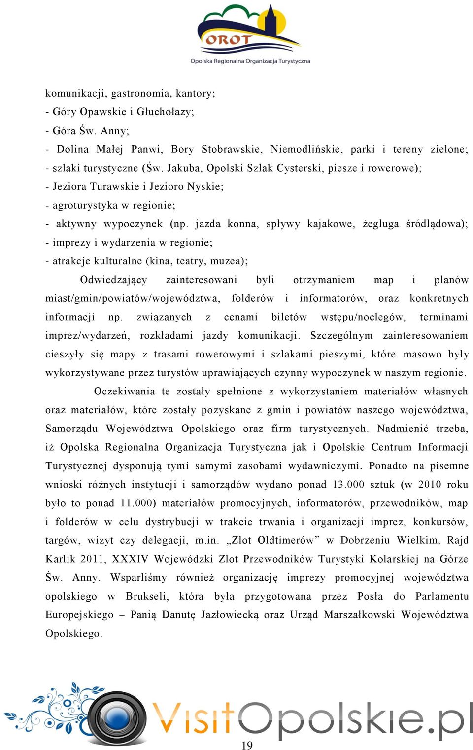 jazda konna, spływy kajakowe, żegluga śródlądowa); - imprezy i wydarzenia w regionie; - atrakcje kulturalne (kina, teatry, muzea); Odwiedzający zainteresowani byli otrzymaniem map i planów
