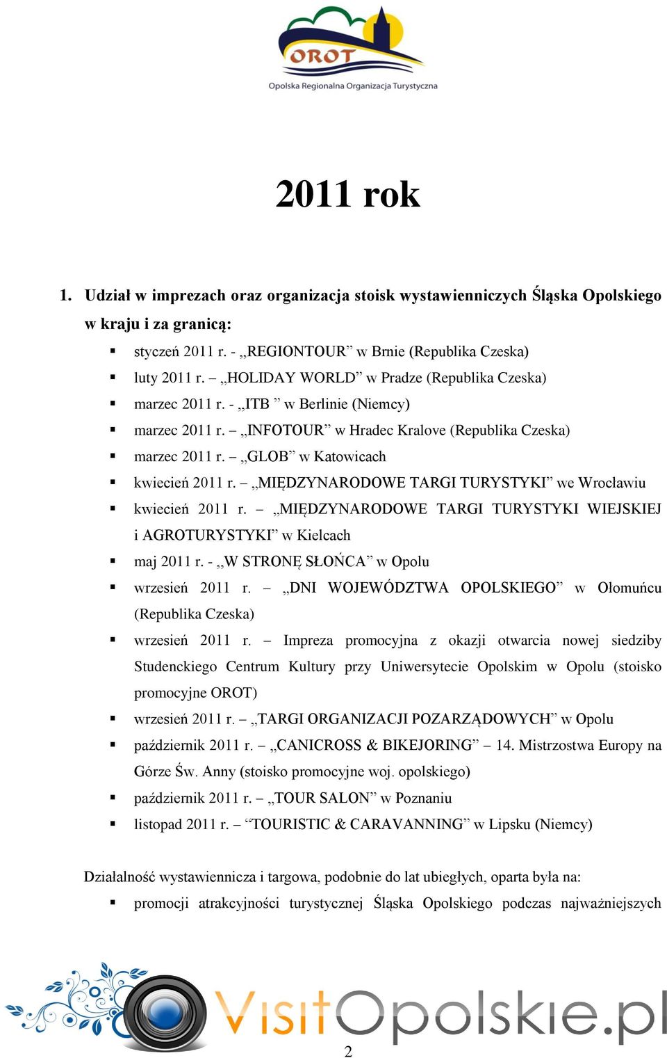 MIĘDZYNARODOWE TARGI TURYSTYKI we Wrocławiu kwiecień 2011 r. MIĘDZYNARODOWE TARGI TURYSTYKI WIEJSKIEJ i AGROTURYSTYKI w Kielcach maj 2011 r. -,,W STRONĘ SŁOŃCA w Opolu wrzesień 2011 r.