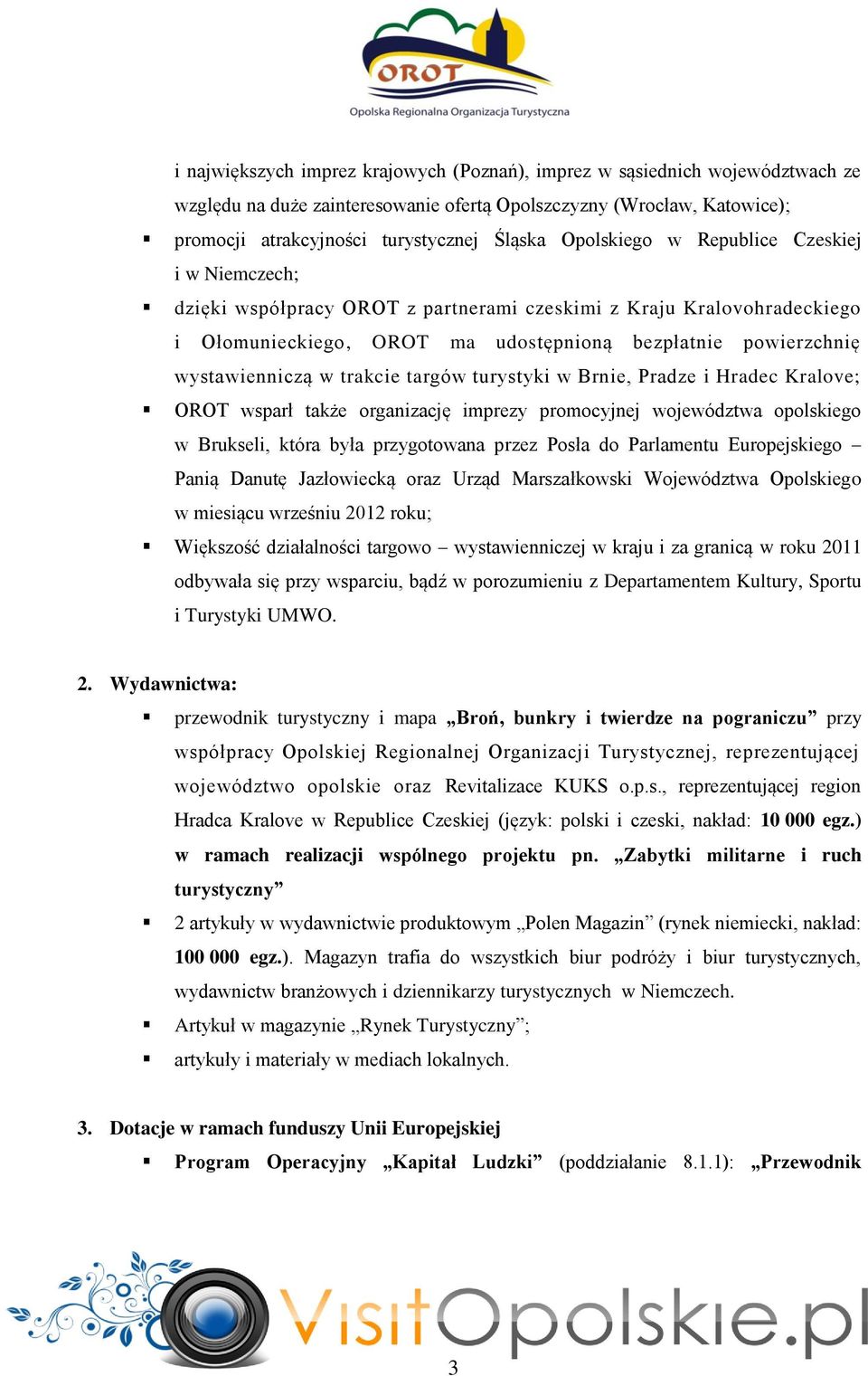 trakcie targów turystyki w Brnie, Pradze i Hradec Kralove; OROT wsparł także organizację imprezy promocyjnej województwa opolskiego w Brukseli, która była przygotowana przez Posła do Parlamentu
