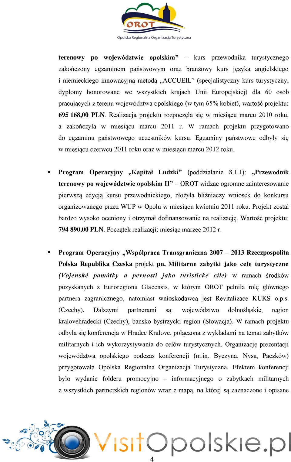 Realizacja projektu rozpoczęła się w miesiącu marcu 2010 roku, a zakończyła w miesiącu marcu 2011 r. W ramach projektu przygotowano do egzaminu państwowego uczestników kursu.