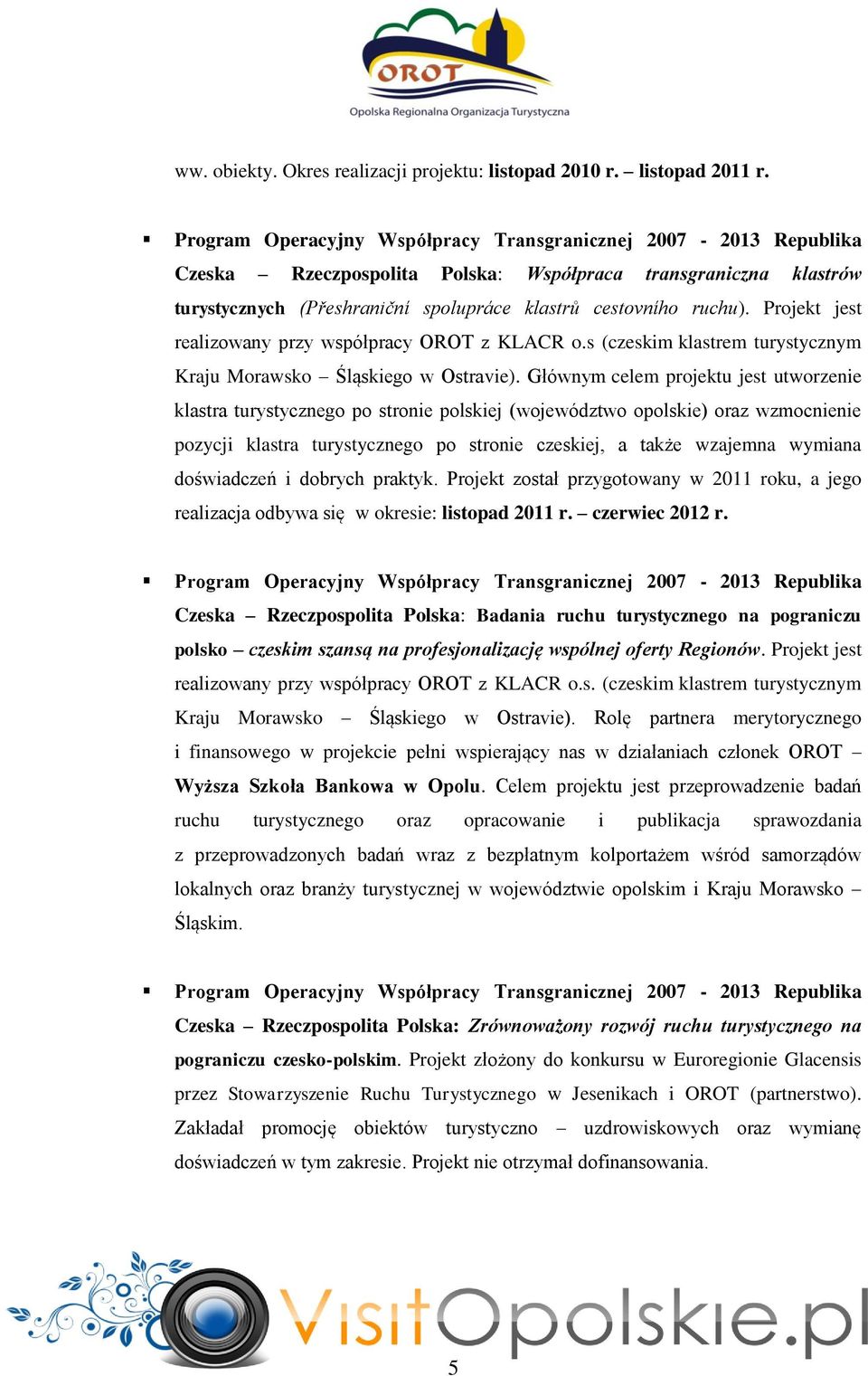 Projekt jest realizowany przy współpracy OROT z KLACR o.s (czeskim klastrem turystycznym Kraju Morawsko Śląskiego w Ostravie).