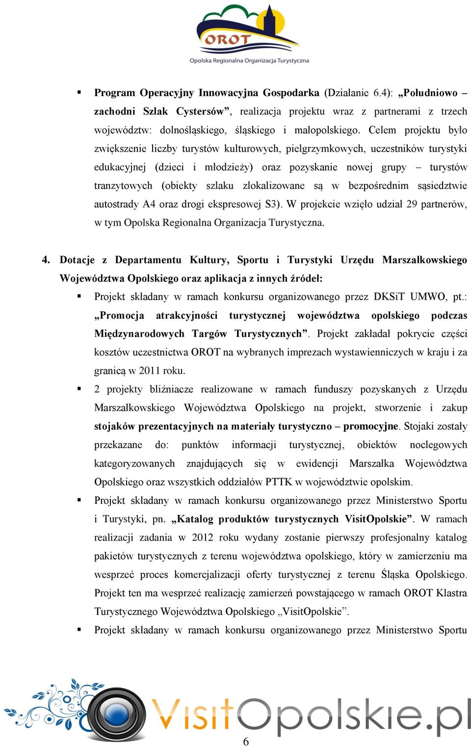 zlokalizowane są w bezpośrednim sąsiedztwie autostrady A4 oraz drogi ekspresowej S3). W projekcie wzięło udział 29 partnerów, w tym Opolska Regionalna Organizacja Turystyczna. 4.