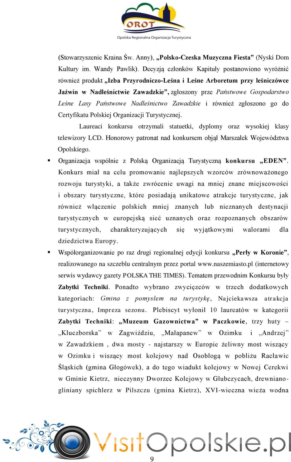 Leśne Lasy Państwowe Nadleśnictwo Zawadzkie i również zgłoszono go do Certyfikatu Polskiej Organizacji Turystycznej. Laureaci konkursu otrzymali statuetki, dyplomy oraz wysokiej klasy telewizory LCD.