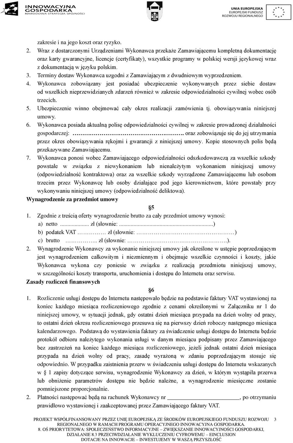 dokumentacją w języku polskim. 3. Terminy dostaw Wykonawca uzgodni z Zamawiającym z dwudniowym wyprzedzeniem. 4.