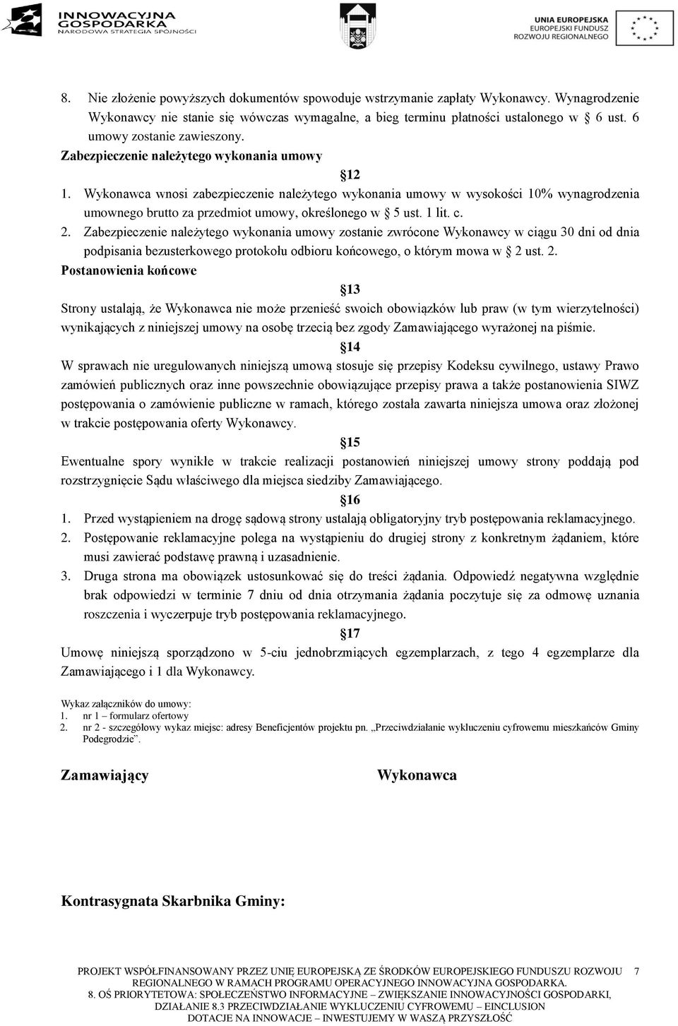 Wykonawca wnosi zabezpieczenie należytego wykonania umowy w wysokości 10% wynagrodzenia umownego brutto za przedmiot umowy, określonego w 5 ust. 1 lit. c. 2.