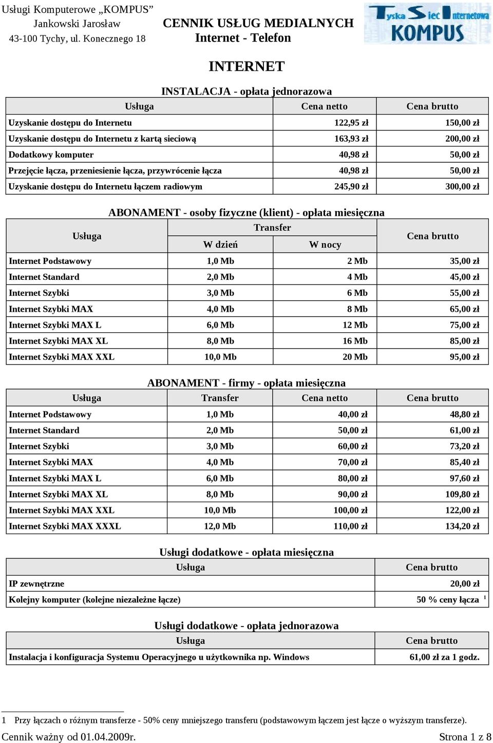 opłata miesięczna Transfer W dzień W nocy Internet Podstawowy 1,0 Mb 2 Mb 35,00 zł Internet Standard 2,0 Mb 4 Mb 45,00 zł Internet Szybki 3,0 Mb 6 Mb 55,00 zł Internet Szybki MAX 4,0 Mb 8 Mb 65,00 zł